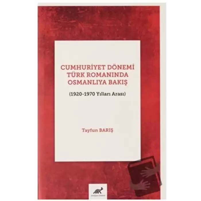 Cumhuriyet Dönemi Türk Romanında Osmanlıya Bakış (1920-1970 Yılları Arası) (Ciltli)