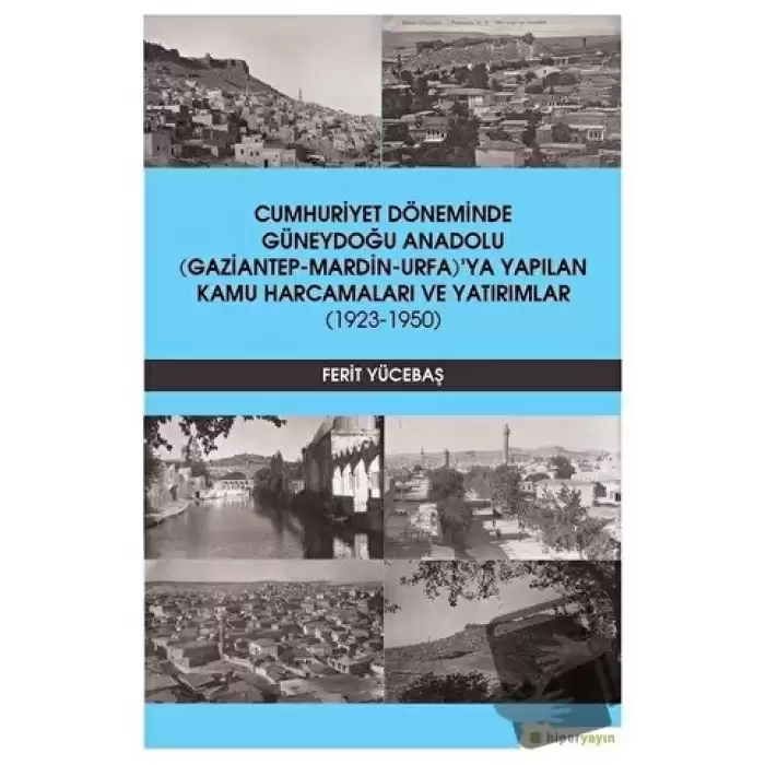 Cumhuriyet Döneminde Güneydoğu Anadolu (Gaziantep-Mardin-Urfa)’ya Yapılan Kamu Harcamaları ve Yatırımlar (1923-1950)