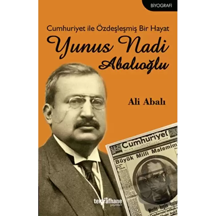 Cumhuriyet ile Özdeşleşmiş Bir Hayat - Yunus Nadi Abalıoğlu