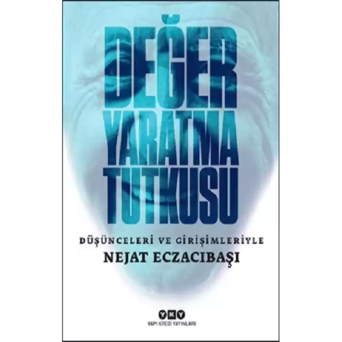 Değer Yaratma Tutkusu / Düşünceleri ve Girişimleriyle Nejat Eczacıbaşı