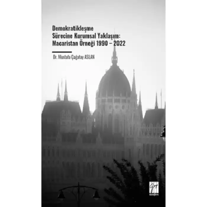 Demokratikleşme Sürecine Kurumsal Yaklaşım: Macaristan Örneği 1990 – 2022