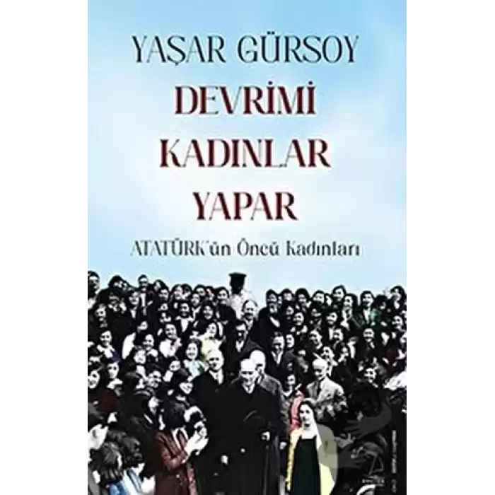 Devrimi Kadınlar Yapar - Atatürk’ün Öncü Kadınları