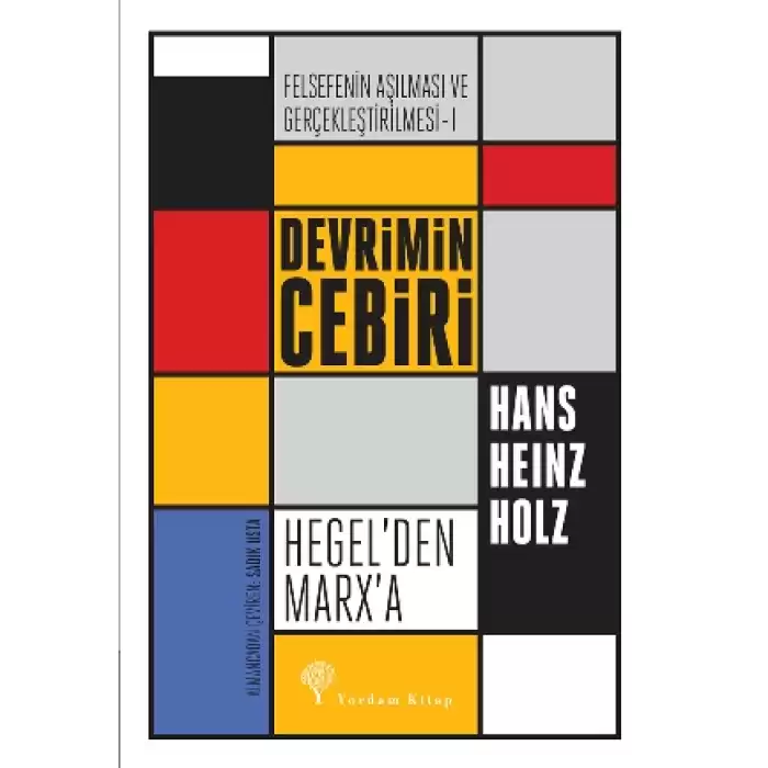 Devrimin Cebiri  Hegel’den Marx’a - Felsefenin Aşılması ve Gerçekleştirilmesi 1. Cilt