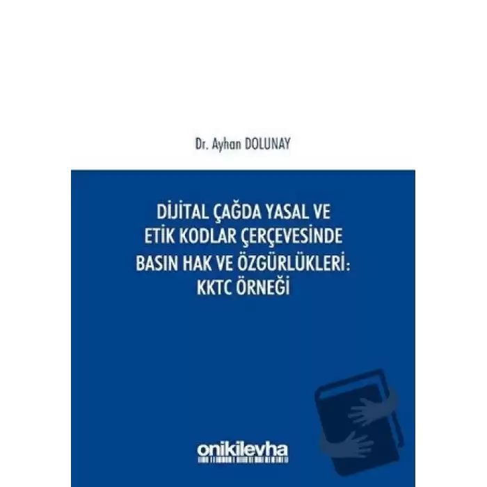 Dijital Çağda Yasal ve Etik Kodlar Çerçevesinde Basın Hak ve Özgürlükleri KKTC Örneği