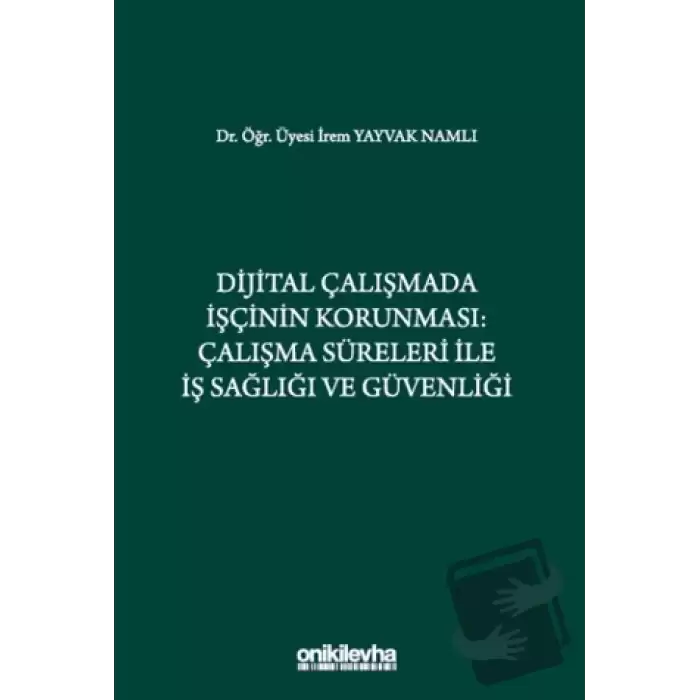 Dijital Çalışmada İşçinin Korunması: Çalışma Süreleri ile İş Sağlığı ve Güvenliği (Ciltli)