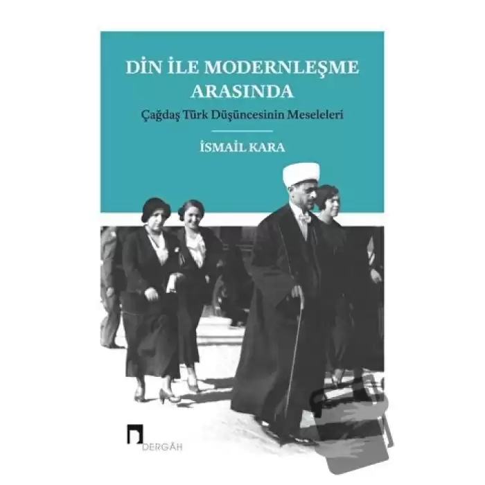 Din ile Modernleşme Arasında Çağdaş Türk Düşüncesinin Meseleleri