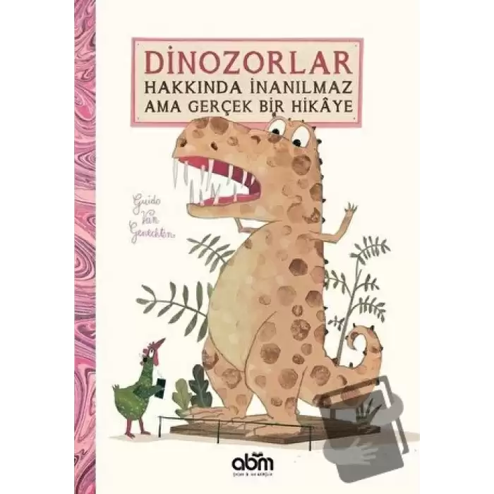 Dinozorlar Hakkında İnanılmaz Ama Gerçek Bir Hikaye (Ciltli)