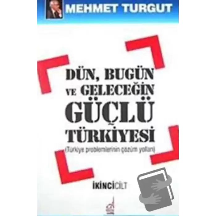 Dün, Bugün ve Geleceğin Güçlü Türkiyesi