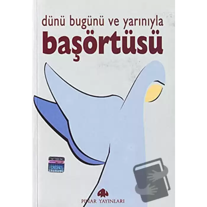 Dünü Bugünü ve Yarınıyla Başörtüsü