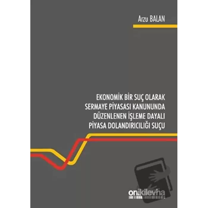 Ekonomik Bir Suç Olarak Sermaye Piyasası Kanununda Düzenlenen İşleme Dayalı Piyasa Dolandırıcılığı Suçu