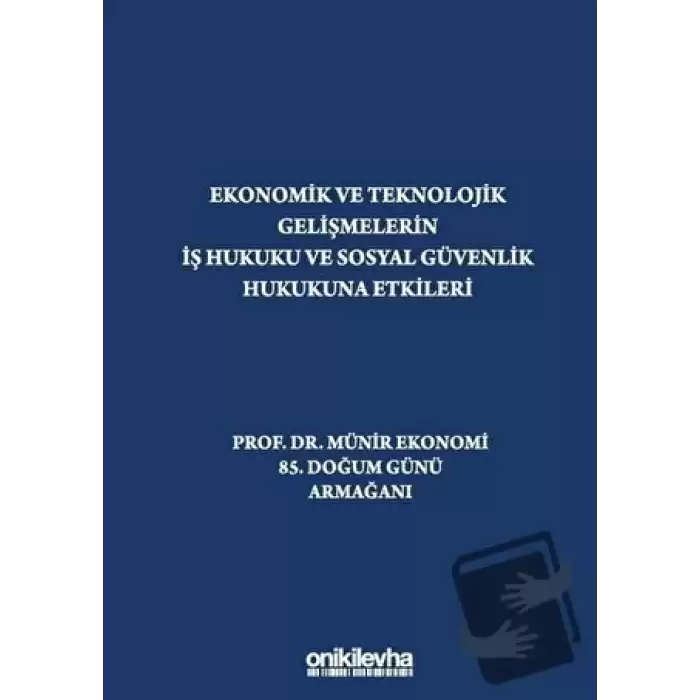 Ekonomik ve Teknolojik Gelişmelerin İş Hukuku ve Sosyal Güvenlik Hukukuna Etkileri Prof. Dr. Münir Ekonomi 85. Doğum Günü Armağanı (Ciltli)