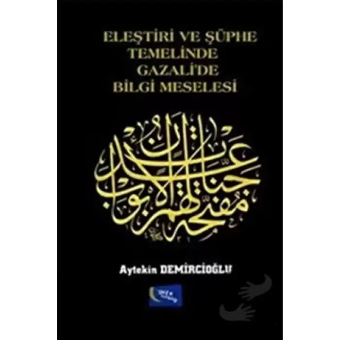 Eleştiri ve Şüphe Temelinde Gazalide Bilgi Meselesi