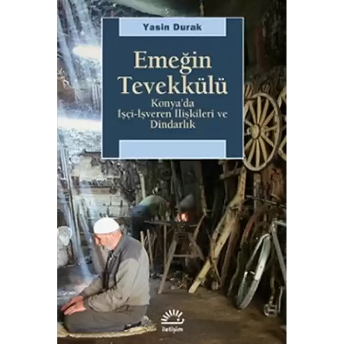 Emeğin Tevekkülü: Konyada İşçi-İşveren İlişkileri ve Dindarlık