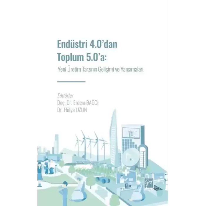 Endüstri 4.0 dan Toplum 5.0 a: Yeni Üretim Tarzının Gelişimi ve Yansımaları