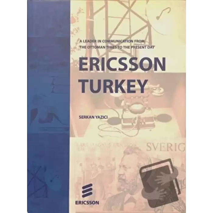 Ericsson Turkey: A Leader In Communication From The Ottoman Times To The Present Day (Ciltli)