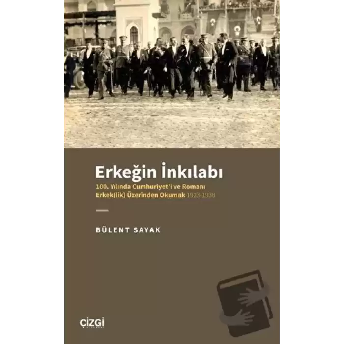 Erkeğin İnkılabı - 100. Yılında Cumhuriyeti ve Romanı Erkek(lik) Üzerinden Okumak 1923-1938