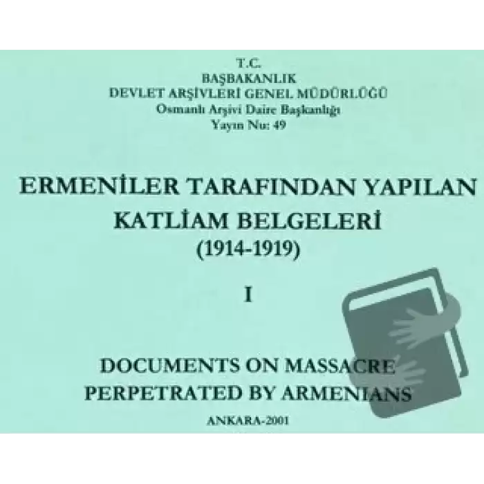 Ermeniler Tarafından Yapılan Katliam Belgeleri ( 1914 - 1919 ) Cilt 1