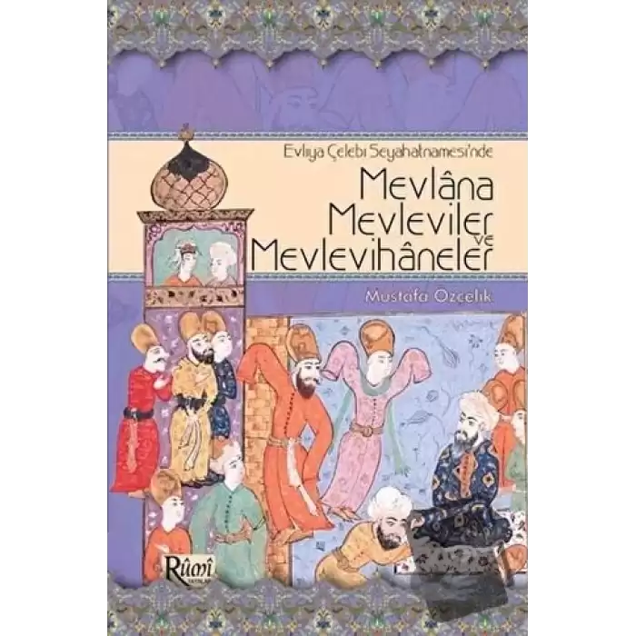 Evliya Çelebi Seyahatnamesi’nde Mevlana, Mevleviler ve Mevlevihaneler