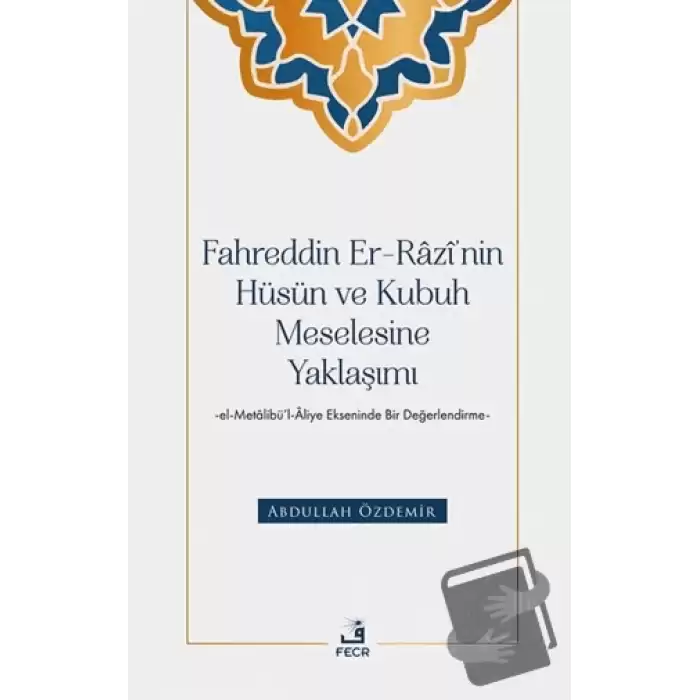 Fahreddin er-Razi’nin Hüsün ve Kubuh Meselesine Yaklaşımı -el- Metalibü’l-Aliye Ekseninde Bir Değerlendirme