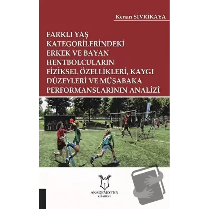 Farklı Yaş Kategorilerindeki Erkek ve Bayan Hentbolcuların Fiziksel Özellikleri Kaygı Düzeyleri ve Müsabaka Performanslarının Analizi