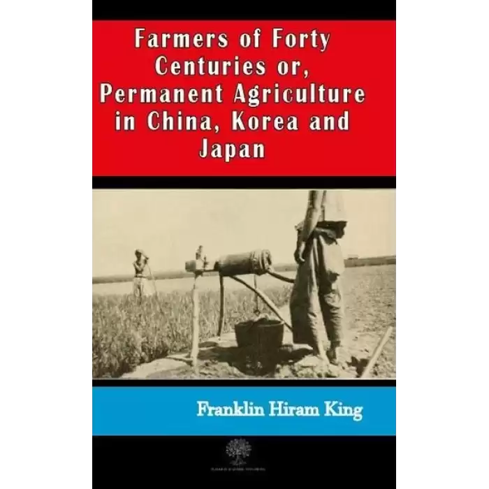 Farmers of Forty Centuries or  Permanent Agriculture in China Korea and Japan