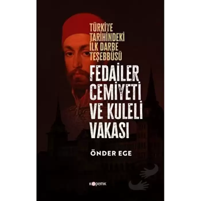 Fedailer Cemiyeti Ve Kuleli Vakası Türkiye Tarihindeki İlk Darbe Teşebbüsü Tarihindeki İlk Darbe Teşebbüsü