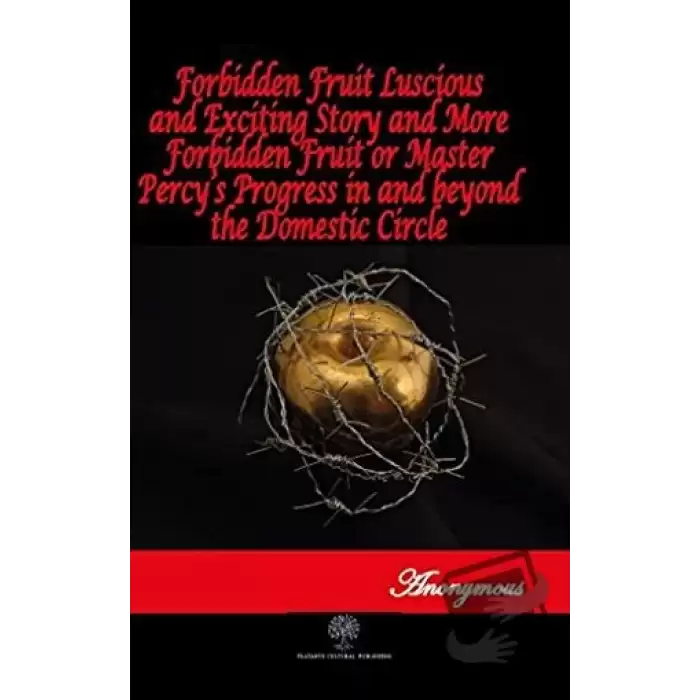 Forbidden Fruit Luscious and Exciting Story and More Forbidden Fruit or Master Percy’s Progress in and beyond the Domestic Circle