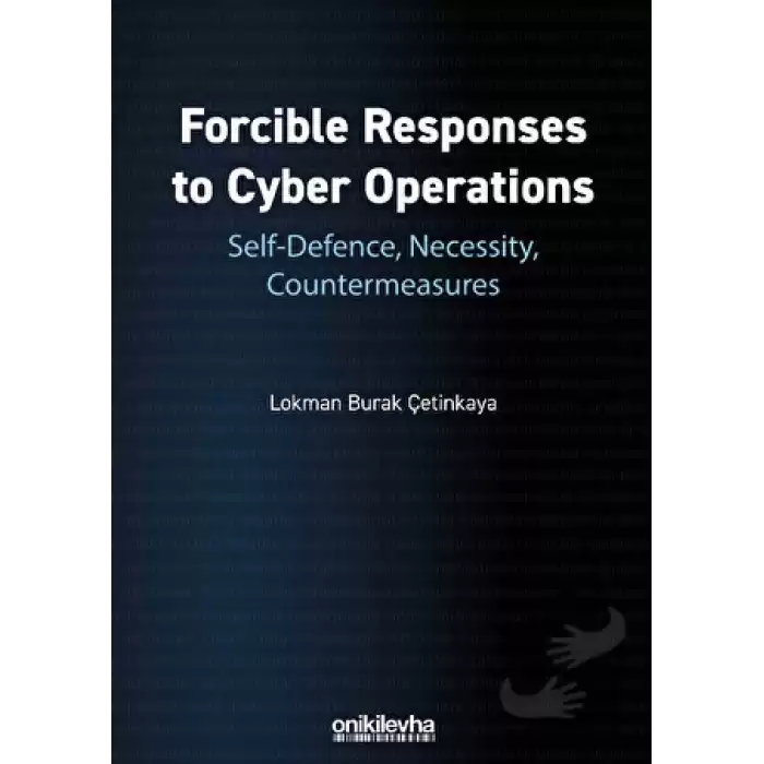 Forcible Responses to Cyber Operations: Self-Defence, Necessity, Countermeasures