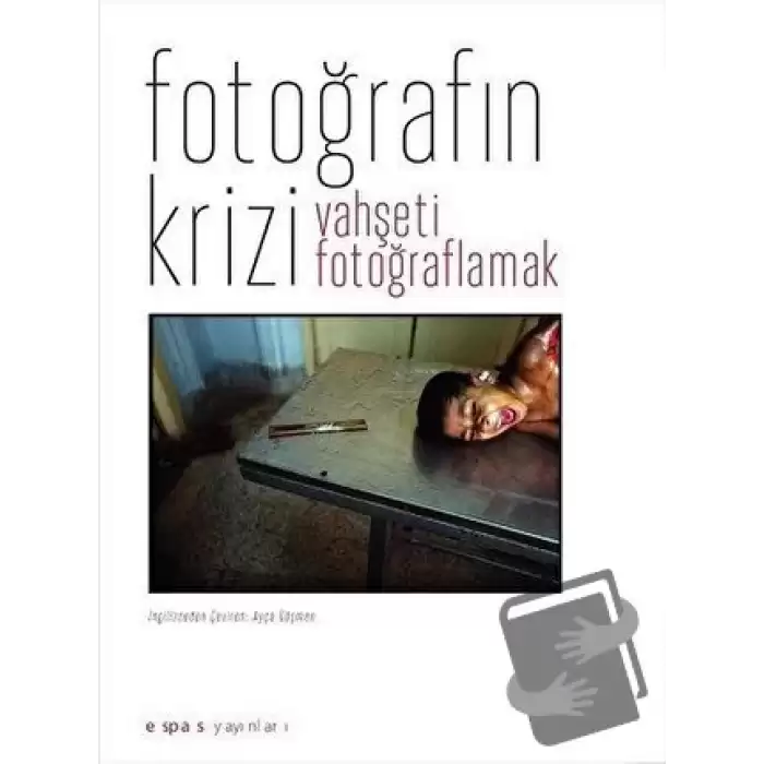 Fotoğrafın Krizi: Vahşeti Fotoğraflamak