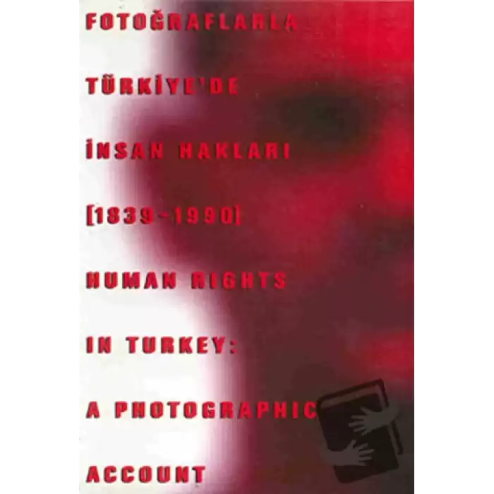 Fotoğraflarla Türkiye’de İnsan Hakları (1839-1990) Human Rights in Turkey: A Photographic Account