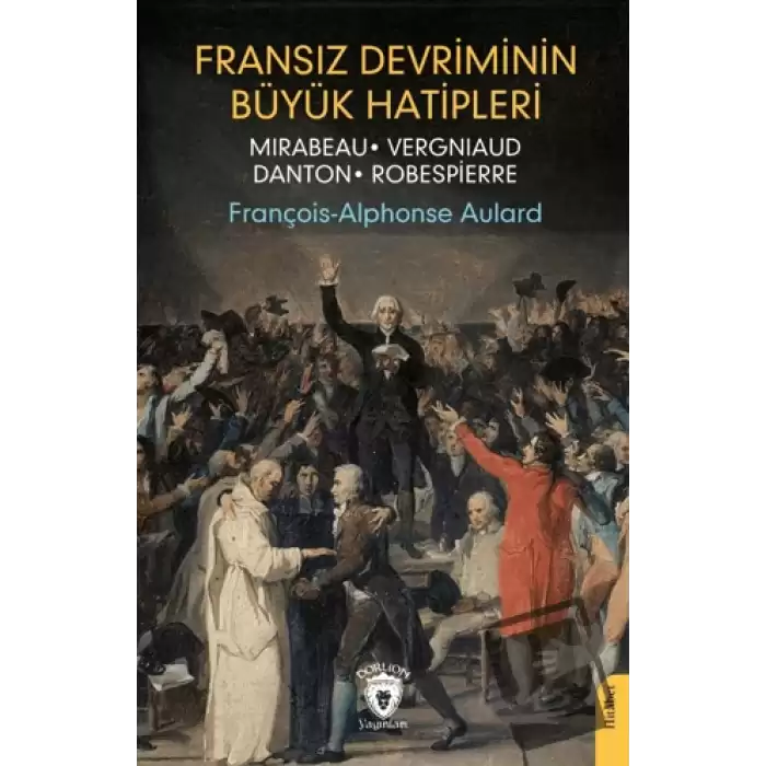 Fransız Devriminin Büyük Hatipleri Mirabeau - Vergniaud - Danton - Robespierre