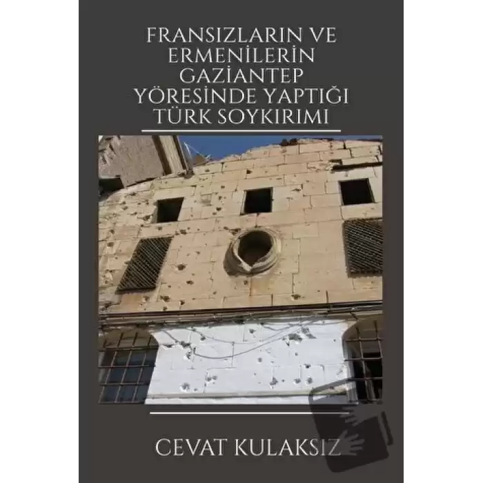 Fransızların ve Ermenilerin Gaziantep Yöresinde Yaptığı Türk Soykırımı