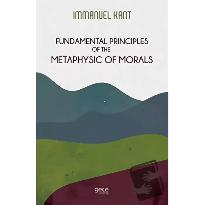 Fundamental Principles of The Metaphysic of Morals