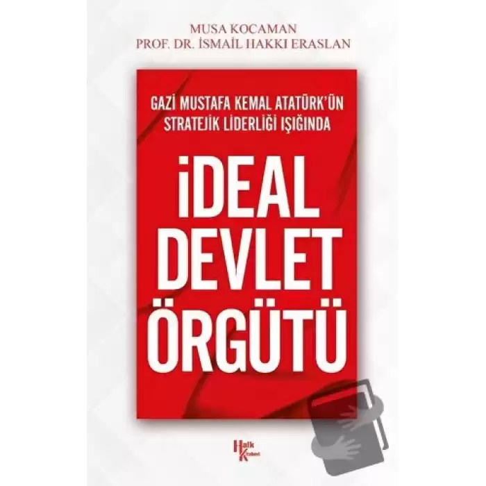 Gazi Mustafa Kemal Atatürk’ün Stratejik Liderliği Işığında - İdeal Devlet Örgütü