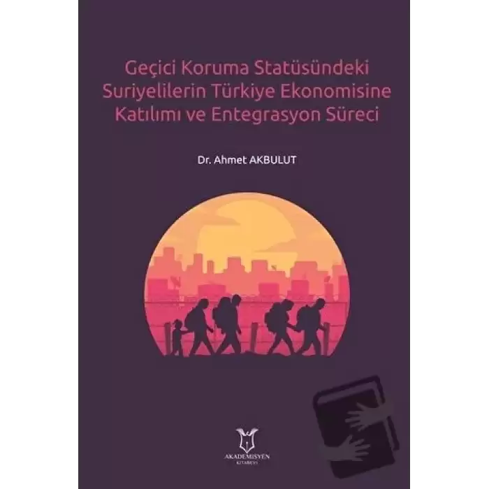 Geçici Koruma Statüsündeki Suriyelilerin Türkiye Ekonomisine Katılımı ve Entegrasyon Süreci