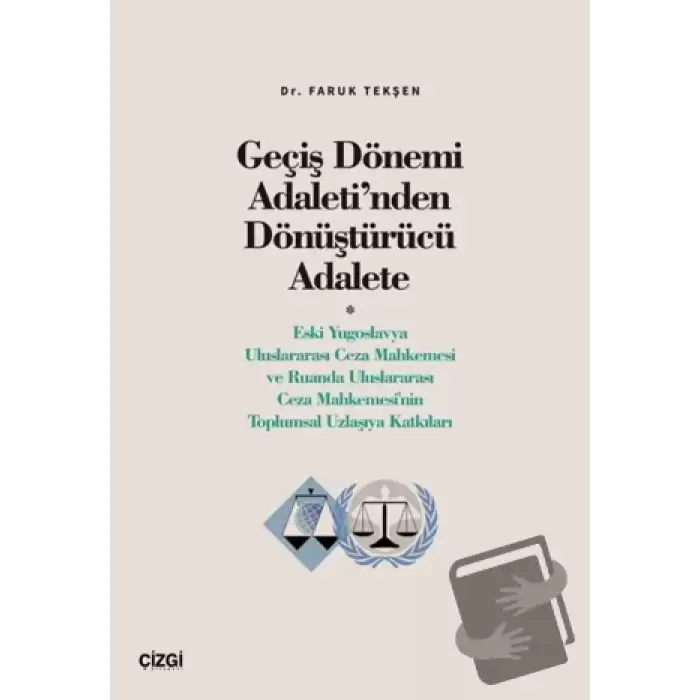 Geçiş Dönemi Adaleti’nden Dönüştürücü Adalete (Eski Yugoslavya Uluslararası Ceza Mahkemesi ve Ruanda Uluslararası Ceza Mahkemesinin Toplumsal Uzlaşıya Katkıları)