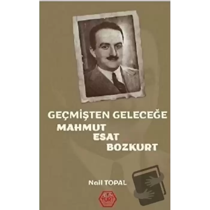 Geçmişten Geleceğe Mahmut Esat Bozkurt