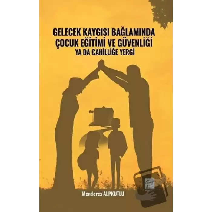 Gelecek Kaygısı Bağlamında Çocuk Eğitimi ve Güvenliği Ya Da Cahilliğe Yergi