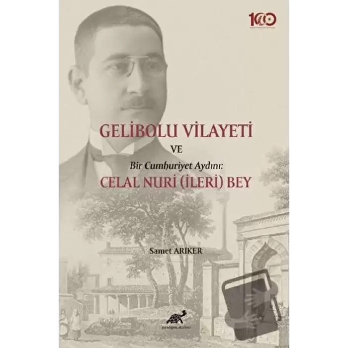 Gelibolu Vilayeti Bir Cumhuriyet Aydını: Celal Nuri (İleri) Bey