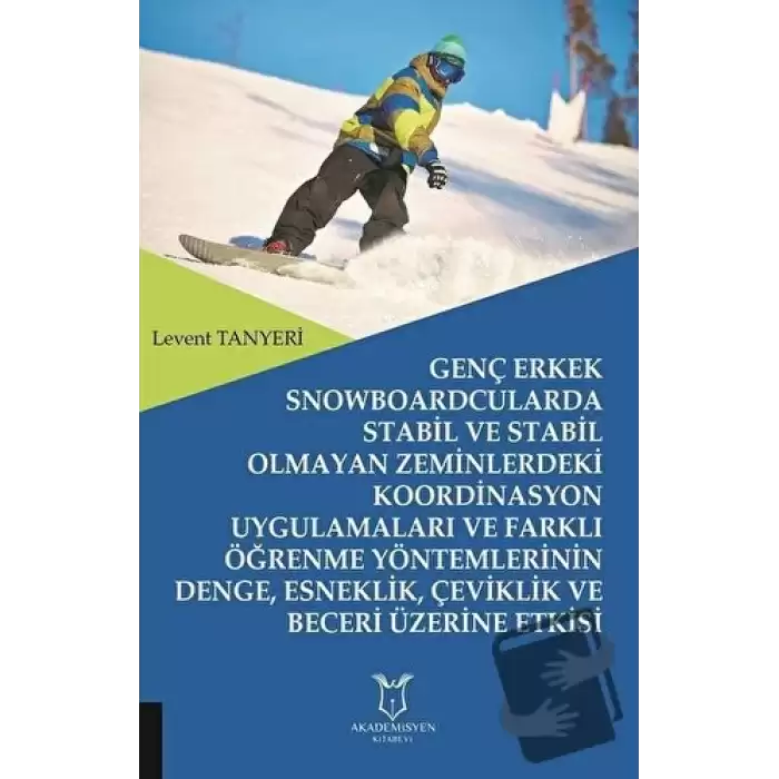 Genç Erkek Snowboardcularda Stabil ve Stabil Olmayan Zeminlerdeki Koordinasyon Uygulamaları ve Farklı Öğrenme Yöntemlerinin Denge, Esneklik, Çeviklik ve Beceri Üzerine Etkisi