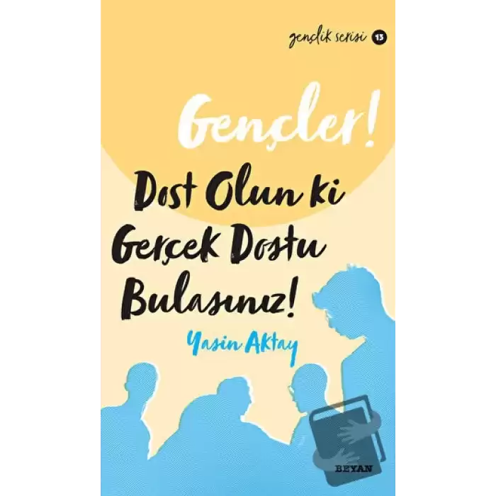 Gençler, Dost Olun Ki, Gerçek Dostu Bulasınız!