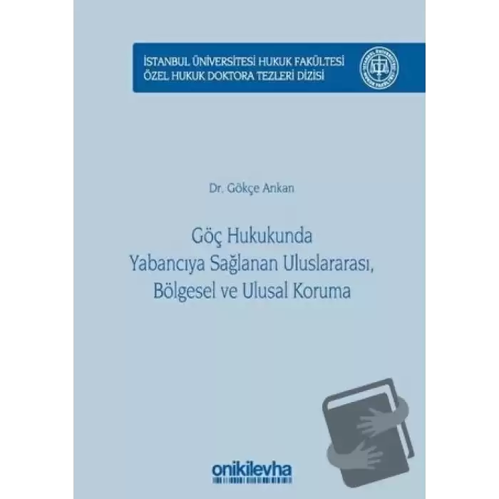 Göç Hukukunda Yabancıya Sağlanan Uluslararası, Bölgesel ve Ulusal Koruma (Ciltli)