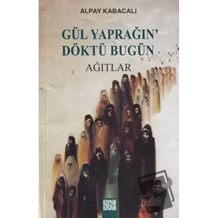 Gül Yaprağın’ Döktü Bugün Ağıtlar