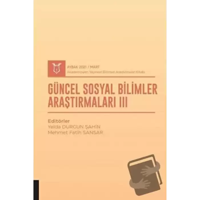 Güncel Sosyal Bilimler Araştırmaları III (AYBAK 2021 Mart)