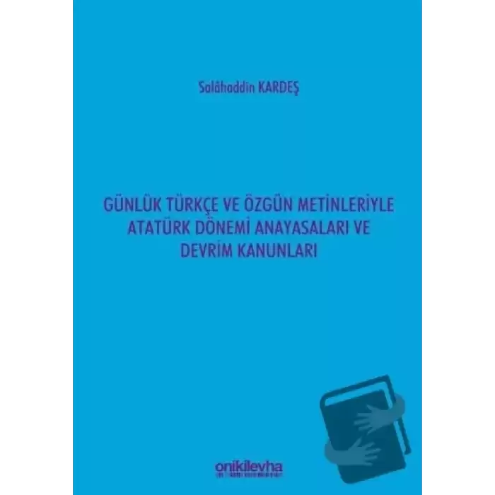 Günlük Türkçe ve Özgün Metinleriyle Atatürk Dönemi Anayasaları ve Devrim Kanunları