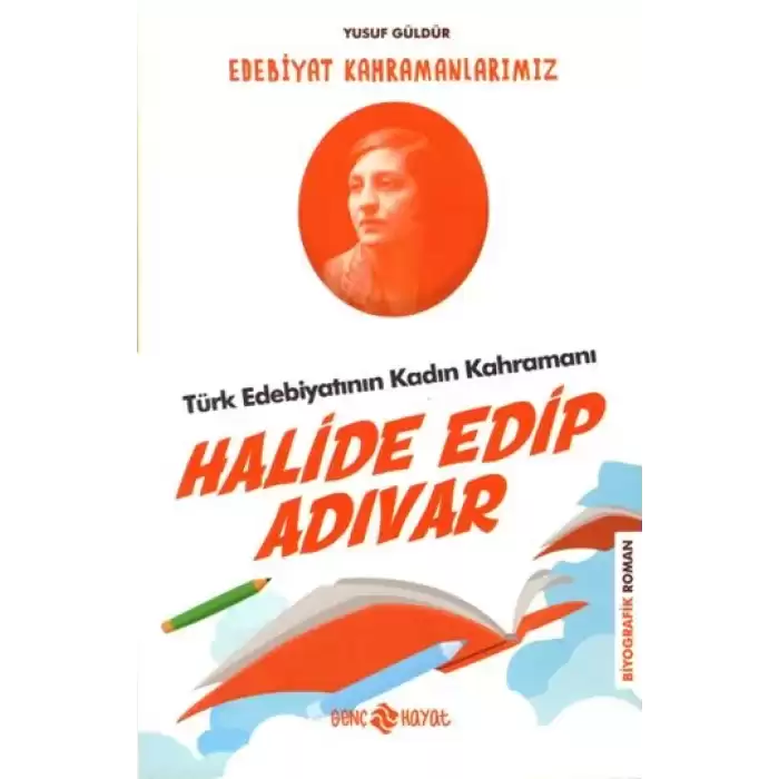 Türk Edebiyatının Kadın Kahramanı: Halide Edip Adıvar - Edebiyat Kahramanlarımız 4