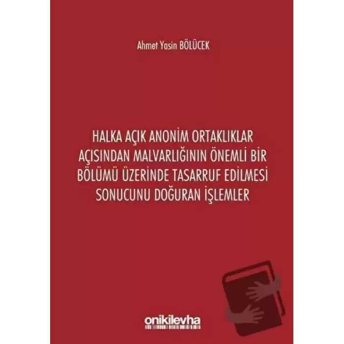 Halka Açık Anonim Ortaklıklar Açısından Malvarlığının Önemli Bir Bölümü Üzerinde Tasarruf Edilmesi Sonucunu Doğuran İşlemler