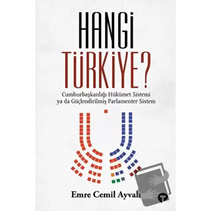 Hangi Türkiye? - Cumhurbaşkanlığı Hükümet Sistemi ya da Güçlendirilmiş Parlamenter Sistem