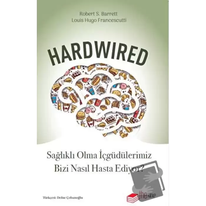 Hardwired: Sağlıklı Olma İçgüdülerimiz Bizi Nasıl Hasta Ediyor?