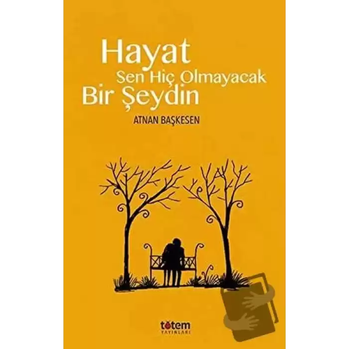 Hayat Sen Hiç Olmayacak Bir Şeydin